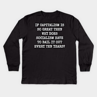 If capitalism is so great then why does socialism have to bail it out every ten years? Kids Long Sleeve T-Shirt